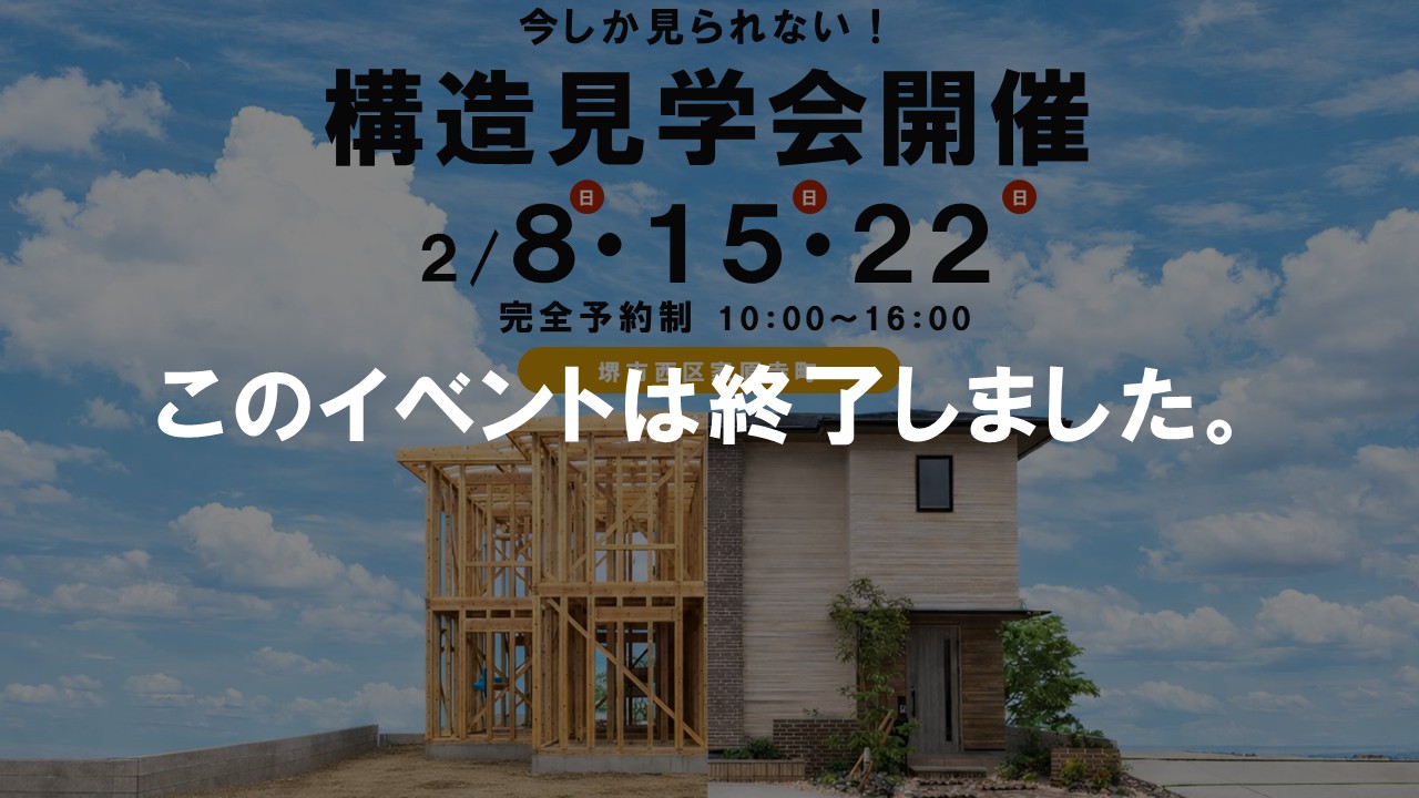 【堺市　今だけ構造見学会】3/8(日)・15(日)・22(日)堺市西区家原寺町｜木造の軸組みや、今しか見れない家の内部を見てみよう！
